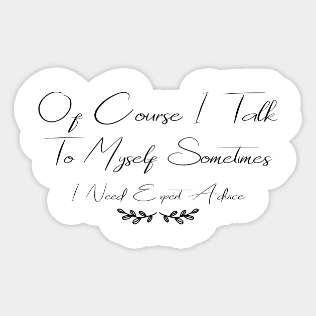 Of Course I Talk To Myself Sometimes I Need Expert Advice Sticker by Officail STORE